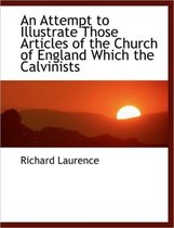 An Attempt to Illustrate Those Articles of the Church of England Which the Calvinists