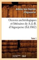 Litterature- Oeuvres Arch�ologiques Et Litt�raires de A.-J.-B. d'Aigueperse. Tome 1 (�d.1862)