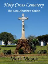 Cemetery Guide - Holy Cross Cemetery: The Unauthorized Guide