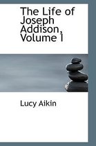 The Life of Joseph Addison, Volume I