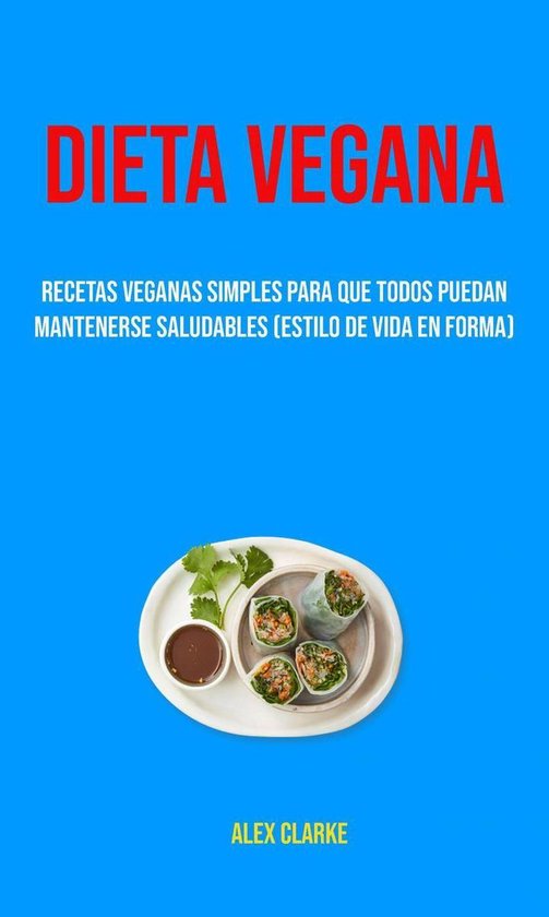 Dieta Vegana Recetas Veganas Simples Para Que Todos Puedan Mantenerse Saludables 5149