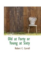 Old at Forty or Young at Sixty