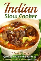 Indian Cookbook - Indian Slow Cooker: Getting to Know the Basics of Slow Cooked Indian Kitchen Delicacies