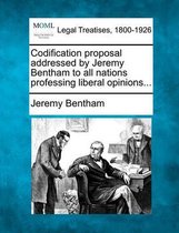 Codification Proposal Addressed by Jeremy Bentham to All Nations Professing Liberal Opinions...