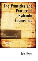 The Principles and Practice of Hydraulic Engineering