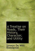 A Treatise on Roads, Their History, Character, and Utility