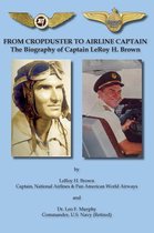 From Cropduster to Airline Captain the Biography of Captain Leroy H. Brown