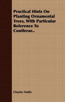 Practical Hints On Planting Ornamental Trees, With Particular Reference To Coniferae..