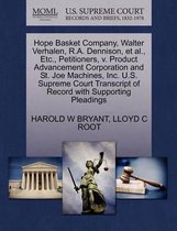 Hope Basket Company, Walter Verhalen, R.A. Dennison, Et Al., Etc., Petitioners, V. Product Advancement Corporation and St. Joe Machines, Inc. U.S. Supreme Court Transcript of Record with Supp