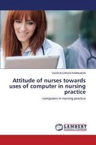 Attitude of Nurses Towards Uses of Computer in Nursing Practice