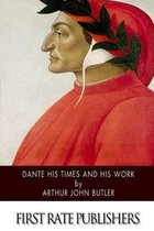 Dante His Times and His Work