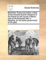 Berkshire. Rules and orders, made at the General Quarter Sessions of the Peace for the county of Berks, held at the Bridewell Hall, in Reading, for the better government of the goal,