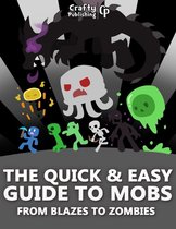 The Quick & Easy Guide to Mobs - From Blazes to Zombies: (An Unofficial Minecraft Book)