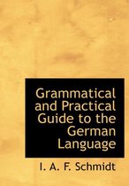 Grammatical and Practical Guide to the German Language