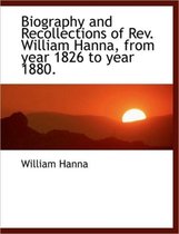 Biography and Recollections of REV. William Hanna, from Year 1826 to Year 1880.
