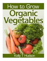 How to Grow Organic Vegetables