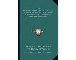 The Extraordinary Life and Trial of Madame Rachel at the Centhe Extraordinary Life and Trial of Madame Rachel at the Central Criminal Court, Old Bailey, London, 1868 (1868) Tral Criminal Court, Old Bailey, London, 1868 (1868)