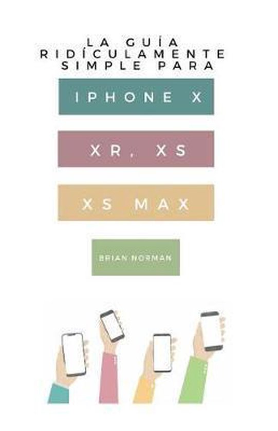 La Guía Ridículamente Simple Para iPhone X, Xr, Xs, XS Y M ... - cover