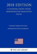 Golden Parachute and Indemnification Payments (Us National Credit Union Administration Regulation) (Ncua) (2018 Edition)