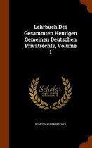 Lehrbuch Des Gesammten Heutigen Gemeinen Deutschen Privatrechts, Volume 1