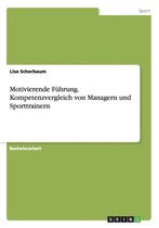 Motivierende Fuhrung. Kompetenzvergleich von Managern und Sporttrainern