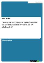 Demografie und Migration als Einflussgröße auf die Industrielle Revolution im 19. Jahrhundert?