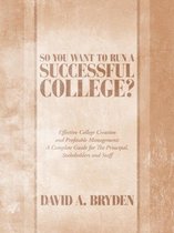 So You Want to Run a Successful College?: Effective College Creation and Profitable Management