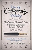 Calligraphy: One Day Calligraphy Mastery: The Complete Beginner's Guide to Learning Calligraphy in Under 1 Day! Included