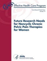 Future Research Needs for Noncyclic Chronic Pelvic Pain Therapies for Women