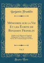 Memoires Sur La Vie Et Les Ecrits de Benjamin Franklin, Vol. 2