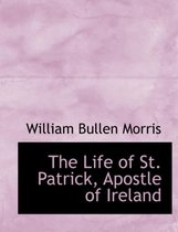 The Life of St. Patrick, Apostle of Ireland