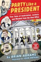 Party Like A President: True Tales Of Inebriation, Lechery,
