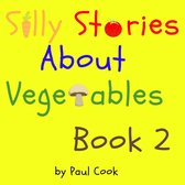 Silly Stories About Vegetables 2 - Silly Stories About Vegetables Book 2