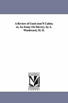 A Review of Uncle tom'S Cabin; or, An Essay On Slavery. by A. Woodward, M. D.