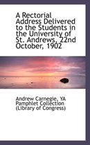 A Rectorial Address Delivered to the Students in the University of St. Andrews, 22nd October, 1902