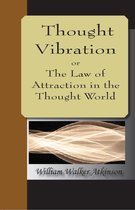 Thought Vibration or The Law of Attraction in the Thought World