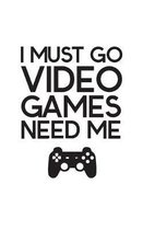 I Must Go Video Games Need Me