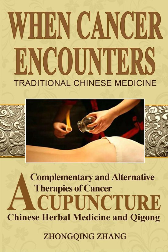 When Cancer Encounters Traditional Chinese Medicine - Complementary and Alternative Therapies of Cancer: Acupuncture, Chinese Medicine, and Qigong