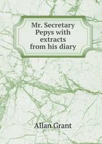 Mr. Secretary Pepys with extracts from his diary