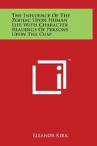 The Influence of the Zodiac Upon Human Life with Character Readings of Persons Upon the Cusp