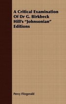 A Critical Examination of Dr G. Birkbeck Hill's Johnsonian Editions