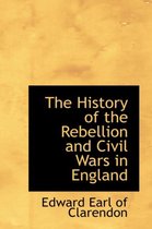 The History of the Rebellion and Civil Wars in England