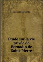 Etude sur la vie privee de Bernadin de Saint-Pierre