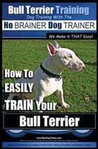 Bull Terrier Training - Dog Training with the No Brainer Dog Trainer We Make It That Easy!