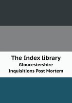 The Index library Gloucestershire Inquisitions Post Mortem