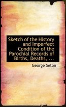Sketch of the History and Imperfect Condition of the Parochial Records of Births, Deaths, ...