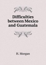 Difficulties between Mexico and Guatemala