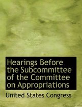Hearings Before the Subcommittee of the Committee on Appropriations