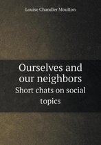 Ourselves and our neighbors Short chats on social topics