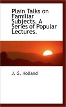 Plain Talks on Familiar Subjects. a Series of Popular Lectures.